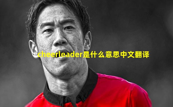 cheerleader是什么意思中文翻译