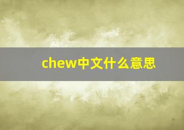 chew中文什么意思