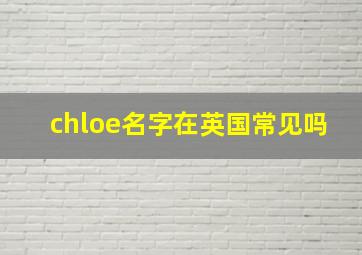 chloe名字在英国常见吗