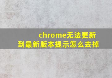 chrome无法更新到最新版本提示怎么去掉