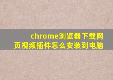 chrome浏览器下载网页视频插件怎么安装到电脑