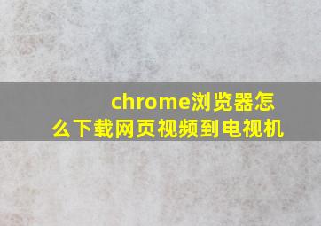 chrome浏览器怎么下载网页视频到电视机