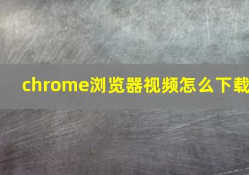 chrome浏览器视频怎么下载