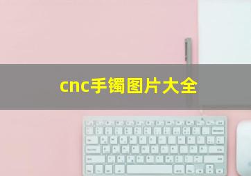 cnc手镯图片大全