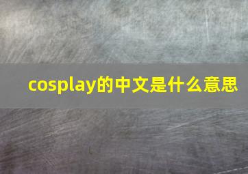 cosplay的中文是什么意思