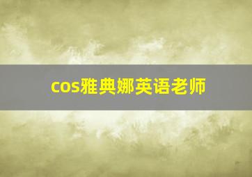 cos雅典娜英语老师