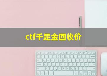 ctf千足金回收价