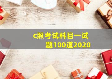 c照考试科目一试题100道2020