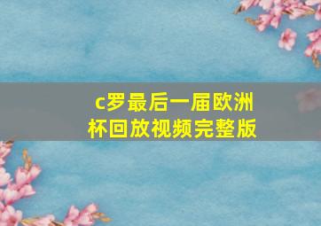 c罗最后一届欧洲杯回放视频完整版