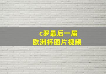 c罗最后一届欧洲杯图片视频