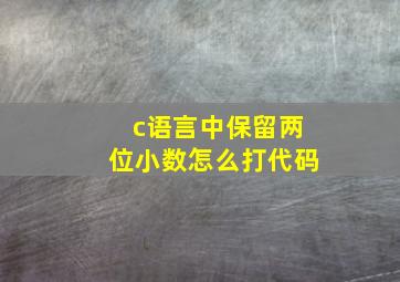 c语言中保留两位小数怎么打代码