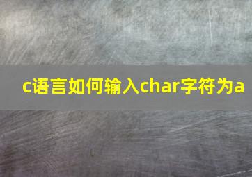 c语言如何输入char字符为a