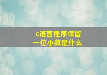 c语言程序保留一位小数是什么