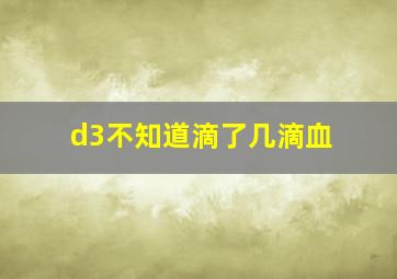 d3不知道滴了几滴血