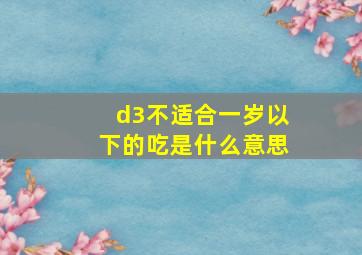 d3不适合一岁以下的吃是什么意思