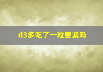 d3多吃了一粒要紧吗