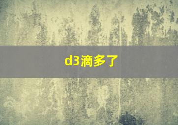 d3滴多了