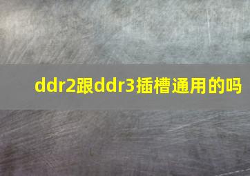 ddr2跟ddr3插槽通用的吗