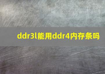 ddr3l能用ddr4内存条吗