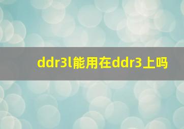 ddr3l能用在ddr3上吗