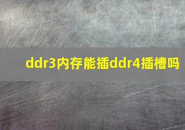 ddr3内存能插ddr4插槽吗