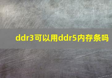 ddr3可以用ddr5内存条吗