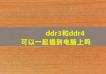 ddr3和ddr4可以一起插到电脑上吗