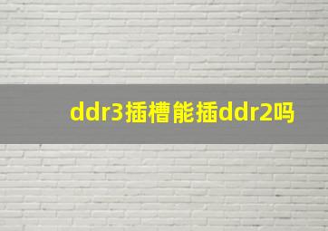 ddr3插槽能插ddr2吗