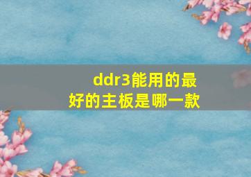 ddr3能用的最好的主板是哪一款