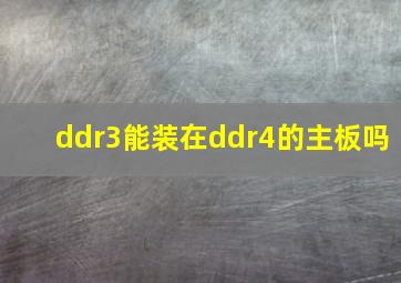 ddr3能装在ddr4的主板吗