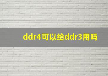 ddr4可以给ddr3用吗