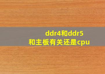 ddr4和ddr5和主板有关还是cpu