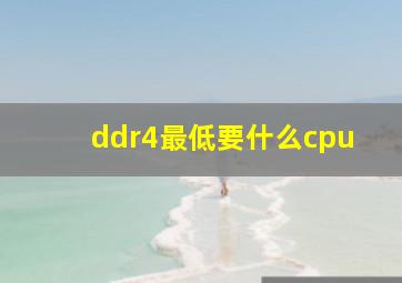 ddr4最低要什么cpu