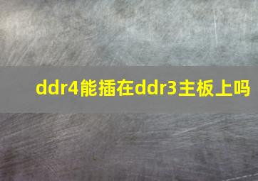 ddr4能插在ddr3主板上吗