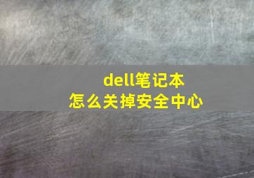 dell笔记本怎么关掉安全中心