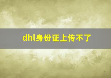 dhl身份证上传不了