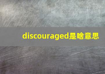 discouraged是啥意思