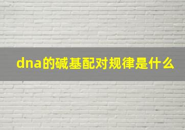 dna的碱基配对规律是什么