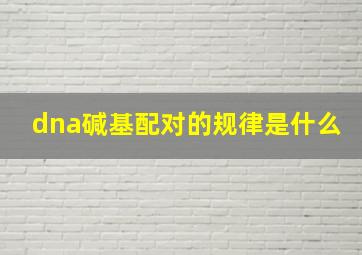 dna碱基配对的规律是什么