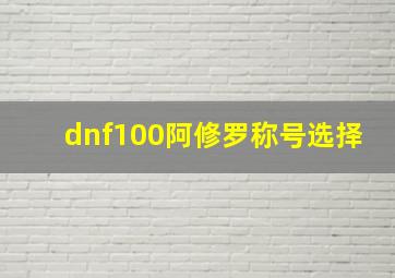 dnf100阿修罗称号选择