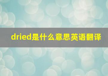 dried是什么意思英语翻译