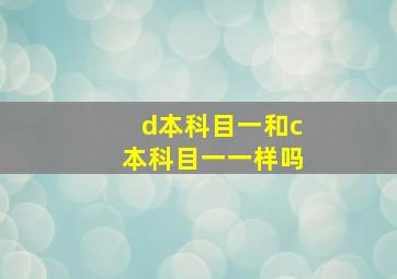 d本科目一和c本科目一一样吗