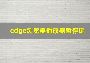 edge浏览器播放器暂停键