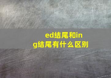 ed结尾和ing结尾有什么区别