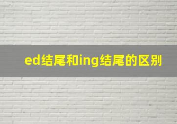 ed结尾和ing结尾的区别