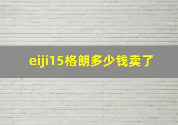 eiji15格朗多少钱卖了