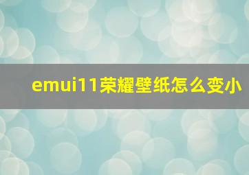 emui11荣耀壁纸怎么变小