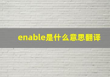 enable是什么意思翻译