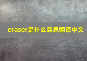 eraser是什么意思翻译中文