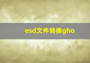 esd文件转换gho